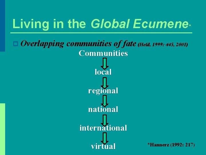 Living in the Global Ecumene* p Overlapping communities of fate (Held, 1999: 445, 2001)