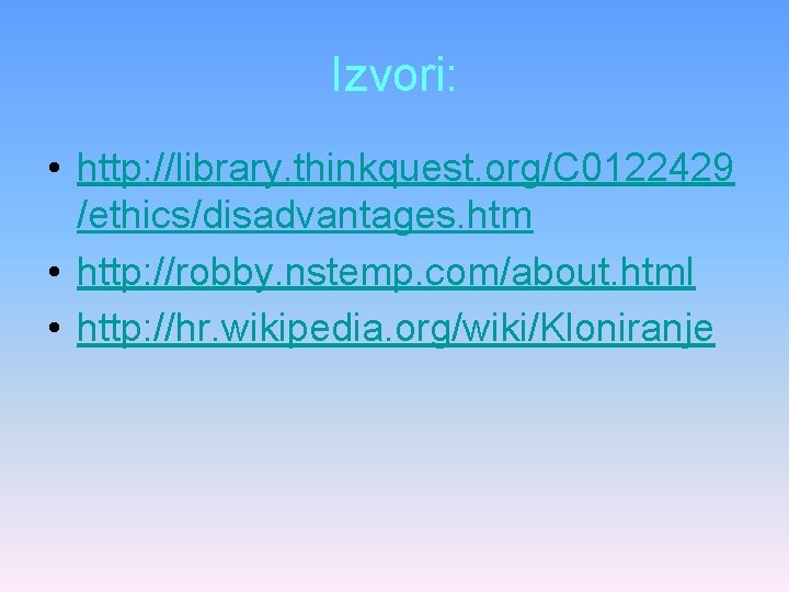 Izvori: • http: //library. thinkquest. org/C 0122429 /ethics/disadvantages. htm • http: //robby. nstemp. com/about.