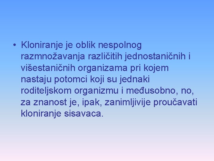  • Kloniranje je oblik nespolnog razmnožavanja različitih jednostaničnih i višestaničnih organizama pri kojem