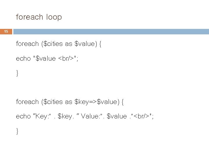 foreach loop 15 foreach ($cities as $value) { echo "$value <br/>"; } foreach ($cities