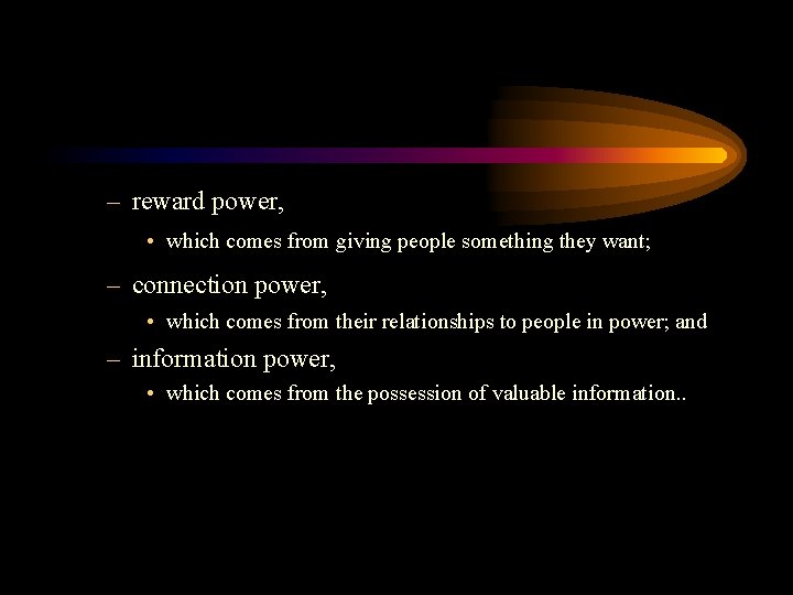 – reward power, • which comes from giving people something they want; – connection