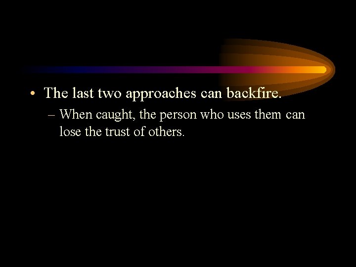  • The last two approaches can backfire. – When caught, the person who