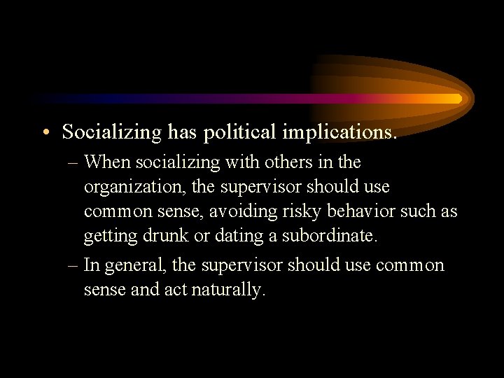  • Socializing has political implications. – When socializing with others in the organization,