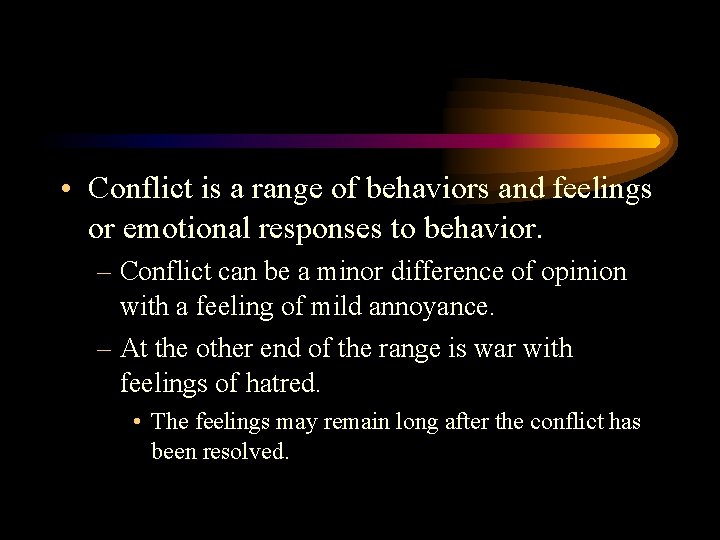  • Conflict is a range of behaviors and feelings or emotional responses to