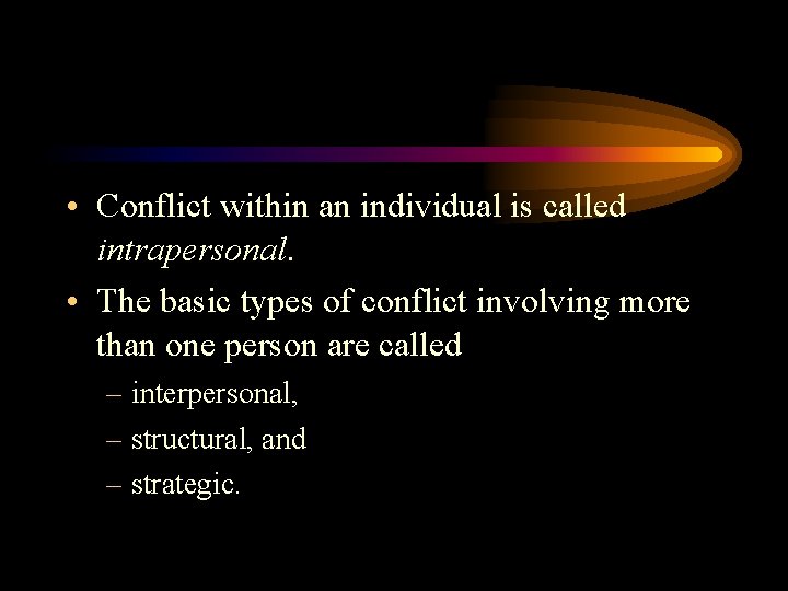  • Conflict within an individual is called intrapersonal. • The basic types of