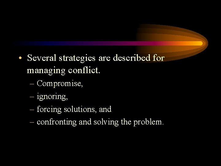  • Several strategies are described for managing conflict. – Compromise, – ignoring, –