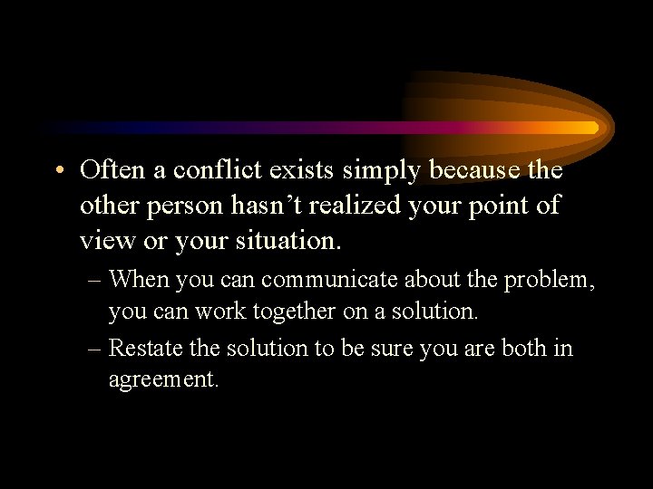  • Often a conflict exists simply because the other person hasn’t realized your
