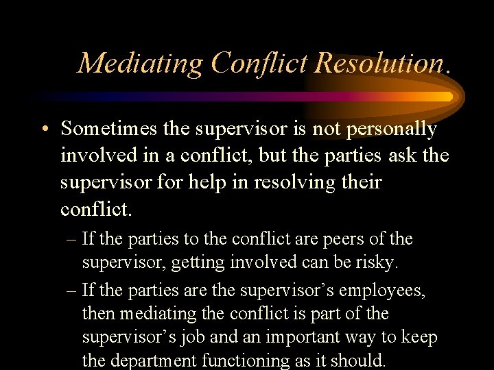 Mediating Conflict Resolution. • Sometimes the supervisor is not personally involved in a conflict,