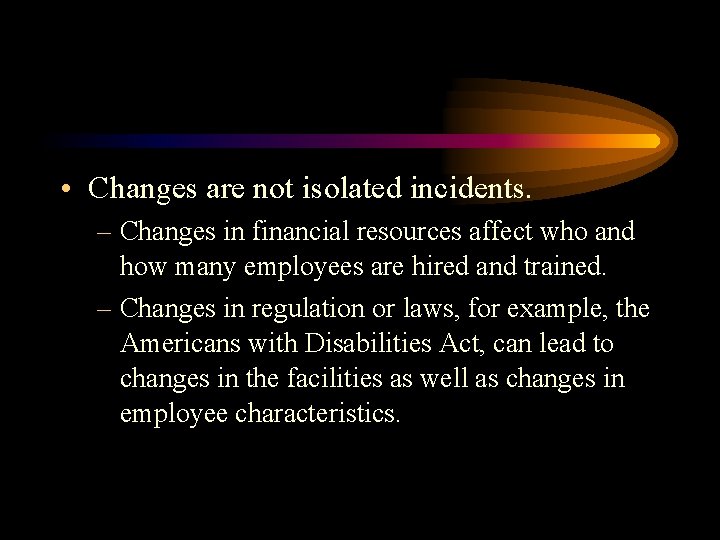 • Changes are not isolated incidents. – Changes in financial resources affect who