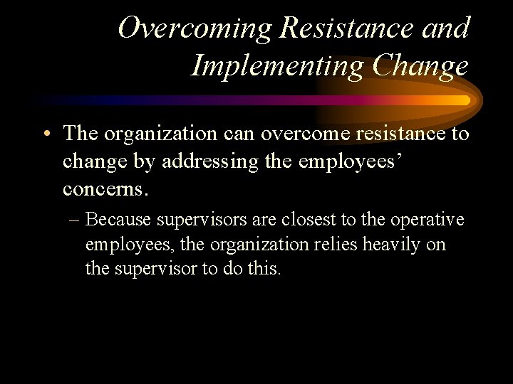 Overcoming Resistance and Implementing Change • The organization can overcome resistance to change by