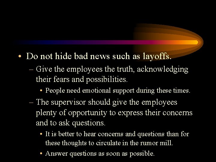  • Do not hide bad news such as layoffs. – Give the employees