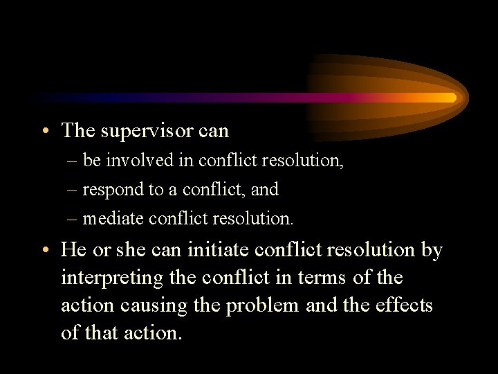 • The supervisor can – be involved in conflict resolution, – respond to