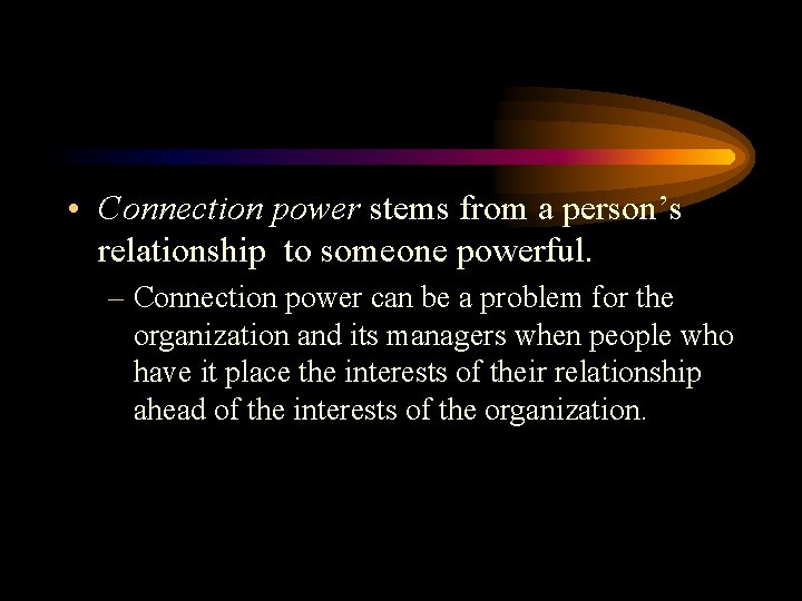  • Connection power stems from a person’s relationship to someone powerful. – Connection