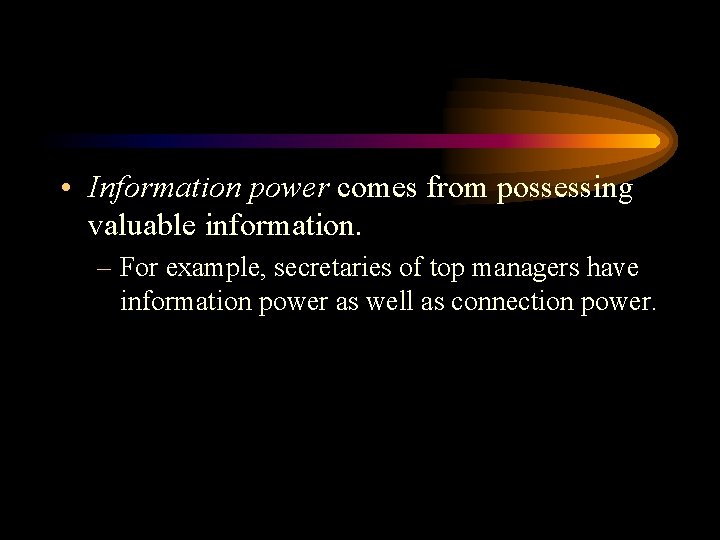  • Information power comes from possessing valuable information. – For example, secretaries of