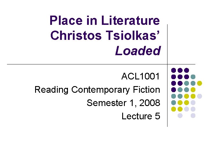 Place in Literature Christos Tsiolkas’ Loaded ACL 1001 Reading Contemporary Fiction Semester 1, 2008