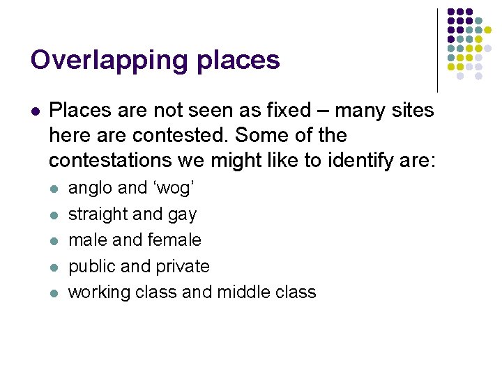 Overlapping places l Places are not seen as fixed – many sites here are