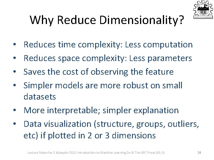 Why Reduce Dimensionality? Reduces time complexity: Less computation Reduces space complexity: Less parameters Saves