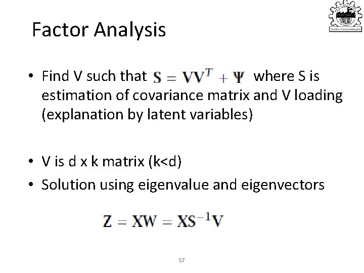 Factor Analysis • Find V such that where S is estimation of covariance matrix