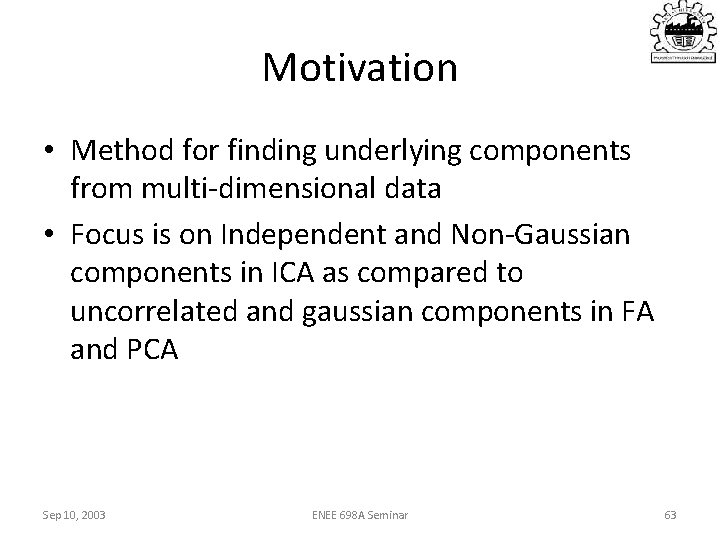 Motivation • Method for finding underlying components from multi-dimensional data • Focus is on