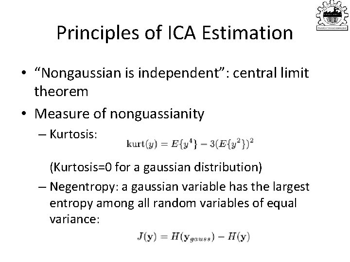 Principles of ICA Estimation • “Nongaussian is independent”: central limit theorem • Measure of