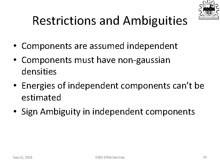 Restrictions and Ambiguities • Components are assumed independent • Components must have non-gaussian densities