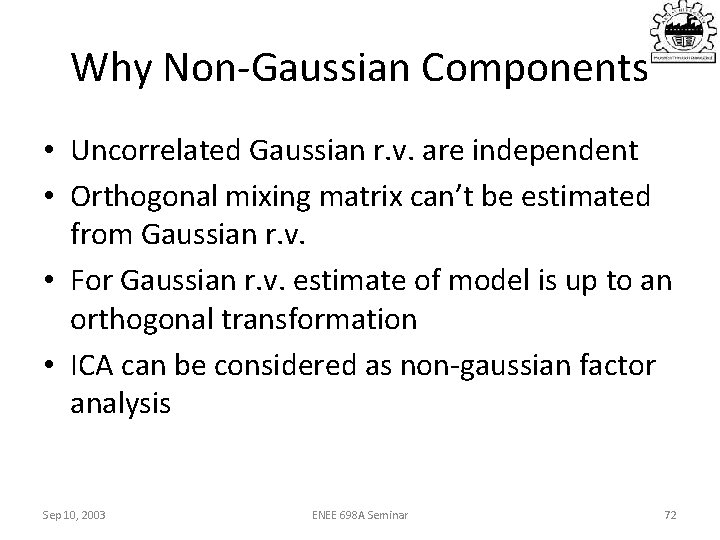 Why Non-Gaussian Components • Uncorrelated Gaussian r. v. are independent • Orthogonal mixing matrix