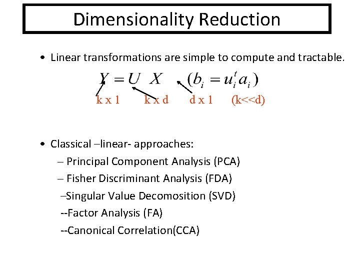 Dimensionality Reduction • Linear transformations are simple to compute and tractable. kx 1 kxd