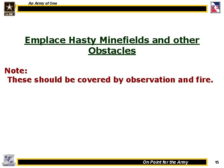 An Army of One Emplace Hasty Minefields and other Obstacles Note: These should be