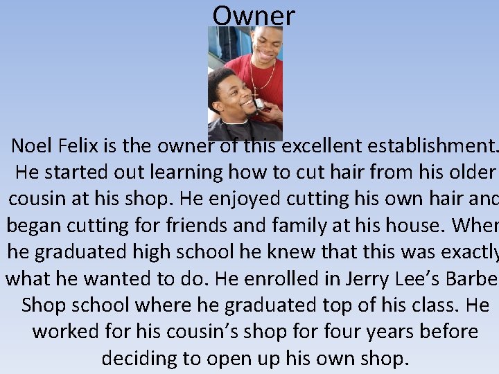 Owner Noel Felix is the owner of this excellent establishment. He started out learning