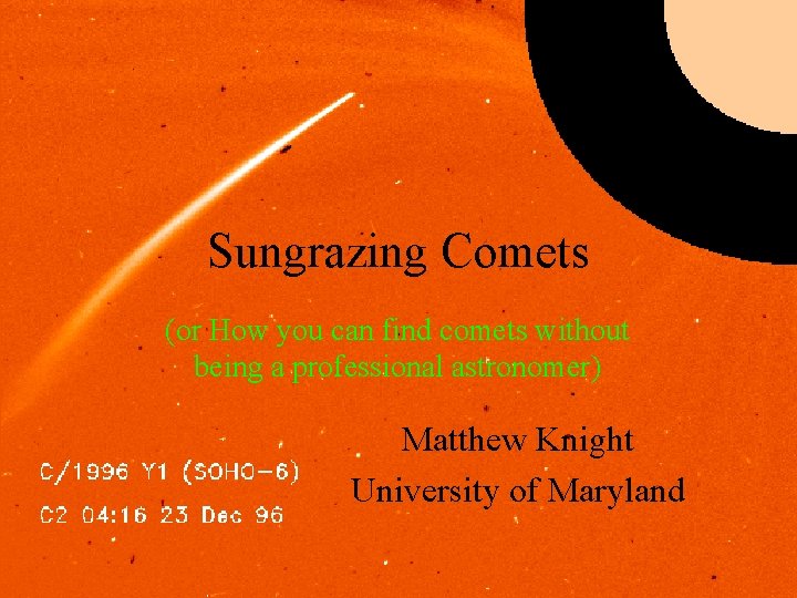 Sungrazing Comets (or How you can find comets without being a professional astronomer) Matthew