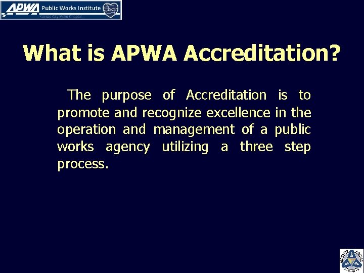 What is APWA Accreditation? The purpose of Accreditation is to promote and recognize excellence