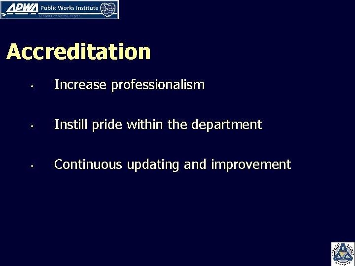 Accreditation • Increase professionalism • Instill pride within the department • Continuous updating and