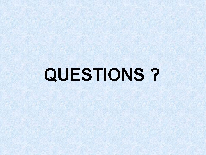 QUESTIONS ? 