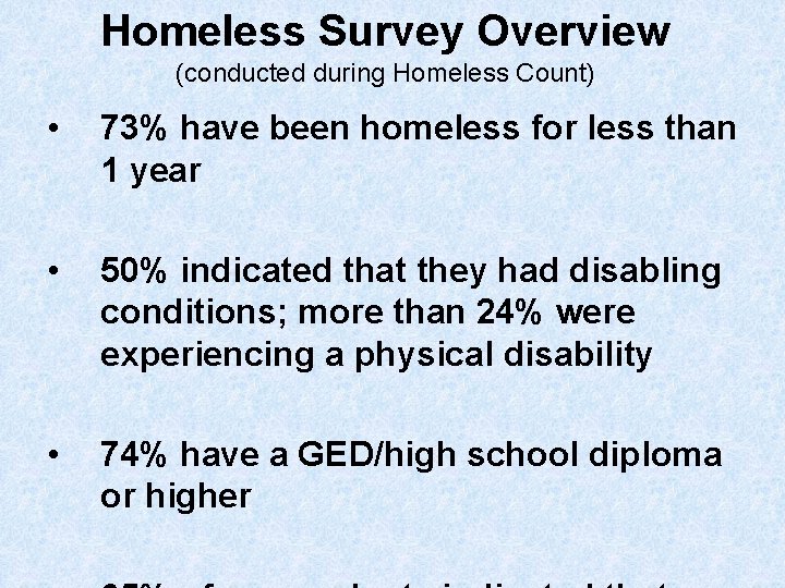 Homeless Survey Overview (conducted during Homeless Count) • 73% have been homeless for less