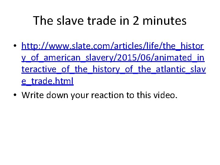 The slave trade in 2 minutes • http: //www. slate. com/articles/life/the_histor y_of_american_slavery/2015/06/animated_in teractive_of_the_history_of_the_atlantic_slav e_trade.