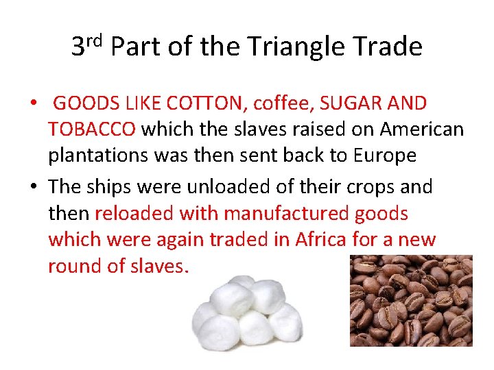 3 rd Part of the Triangle Trade • GOODS LIKE COTTON, coffee, SUGAR AND