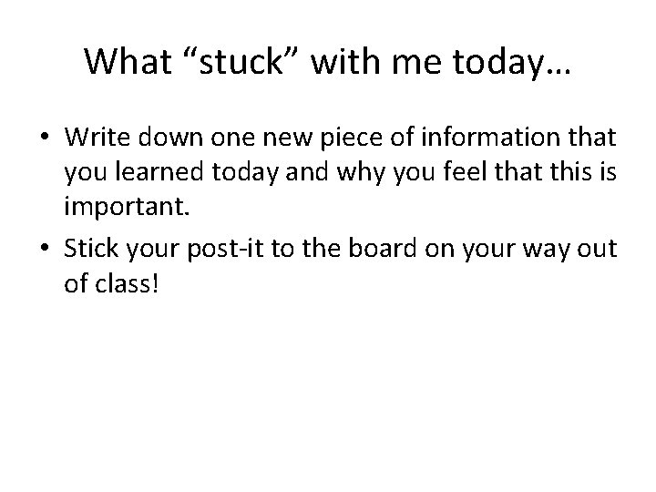 What “stuck” with me today… • Write down one new piece of information that