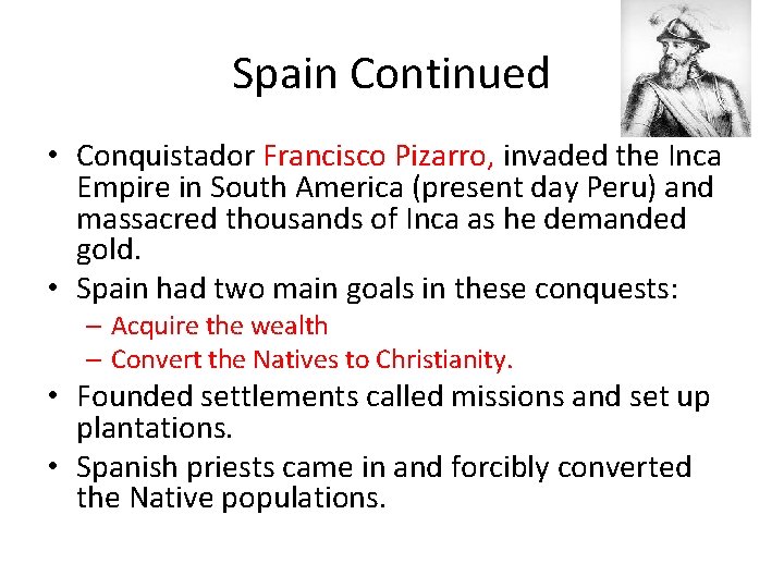 Spain Continued • Conquistador Francisco Pizarro, invaded the Inca Empire in South America (present