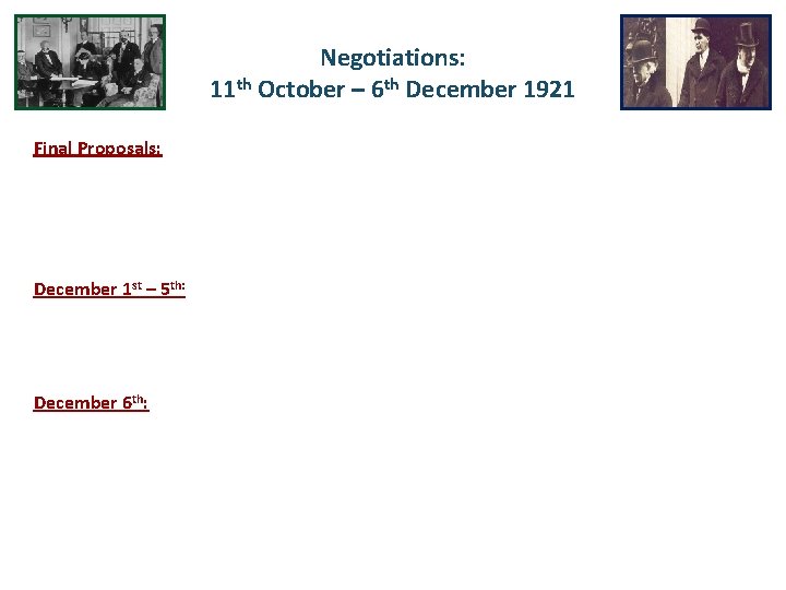 Negotiations: 11 th October – 6 th December 1921 Final Proposals: December 1 st