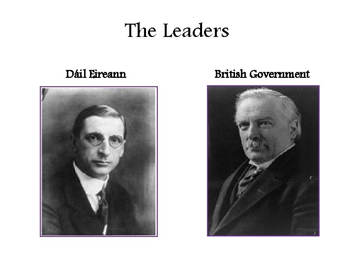 The Leaders Dáil Eireann British Government 