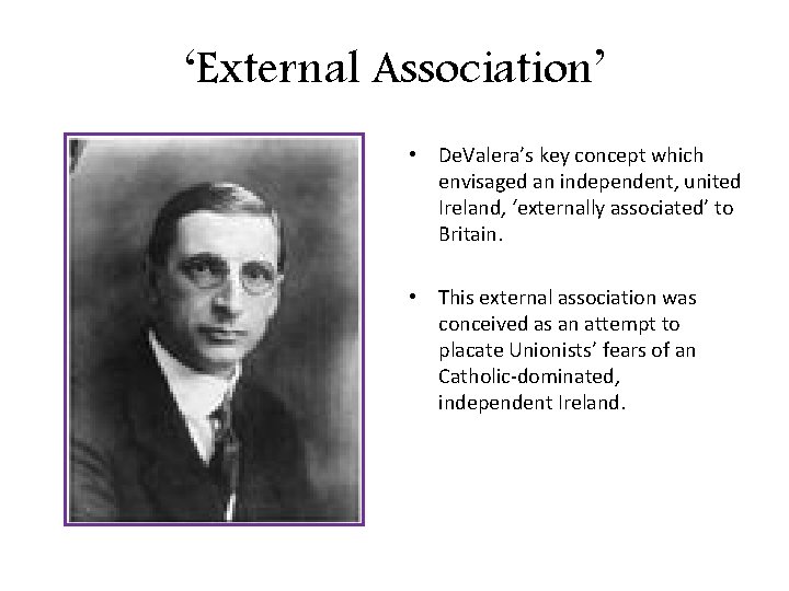 ‘External Association’ • De. Valera’s key concept which envisaged an independent, united Ireland, ‘externally