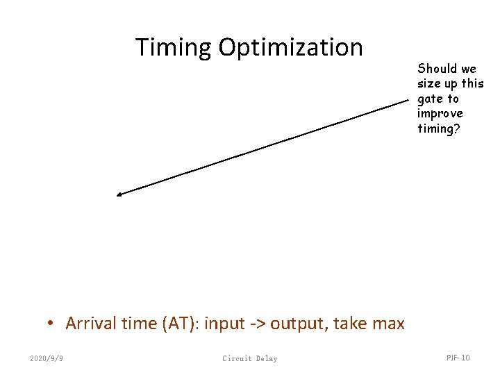 Timing Optimization Should we size up this gate to improve timing? • Arrival time