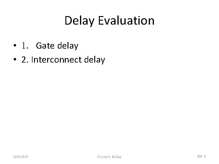 Delay Evaluation • 1. Gate delay • 2. Interconnect delay 2020/9/9 Circuit Delay PJF-