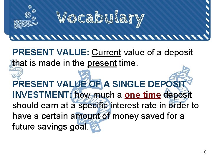 Vocabulary $ PRESENT VALUE: Current value of a deposit that is made in the