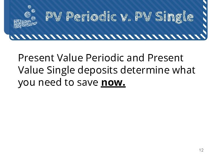 PV Periodic v. PV Single Present Value Periodic and Present Value Single deposits determine