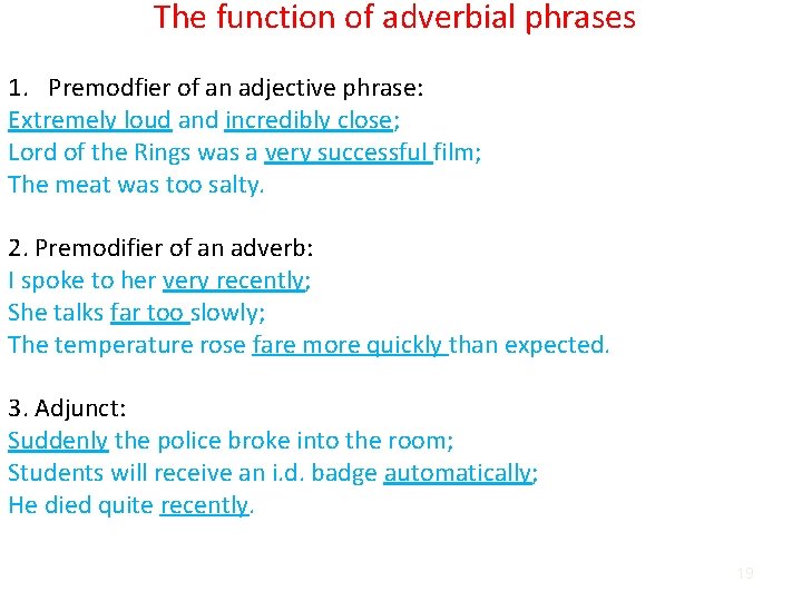 The function of adverbial phrases 1. Premodfier of an adjective phrase: Extremely loud and