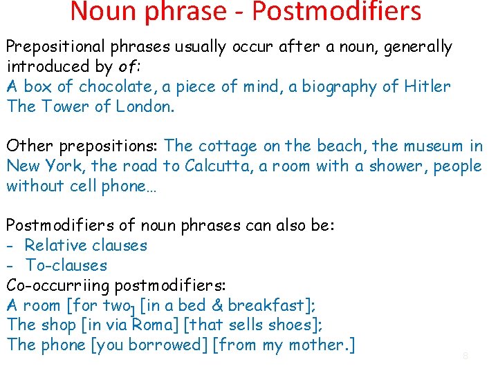 Noun phrase - Postmodifiers Prepositional phrases usually occur after a noun, generally introduced by