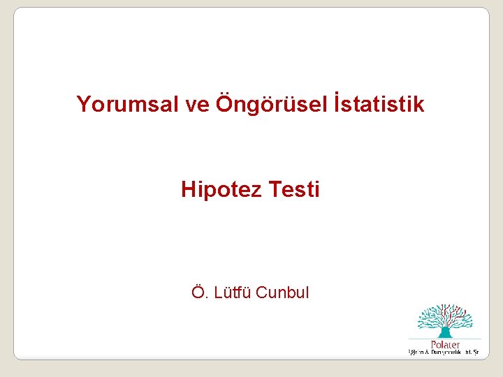 Yorumsal ve Öngörüsel İstatistik Hipotez Testi Ö. Lütfü Cunbul 