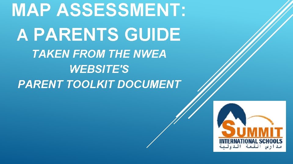 MAP ASSESSMENT: A PARENTS GUIDE TAKEN FROM THE NWEA WEBSITE'S PARENT TOOLKIT DOCUMENT 