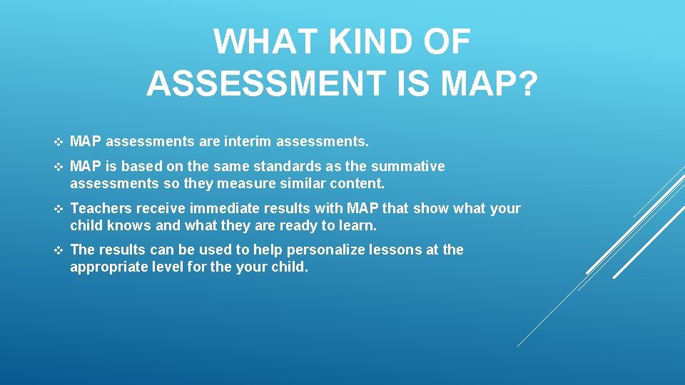WHAT KIND OF ASSESSMENT IS MAP? v MAP assessments are interim assessments. v MAP